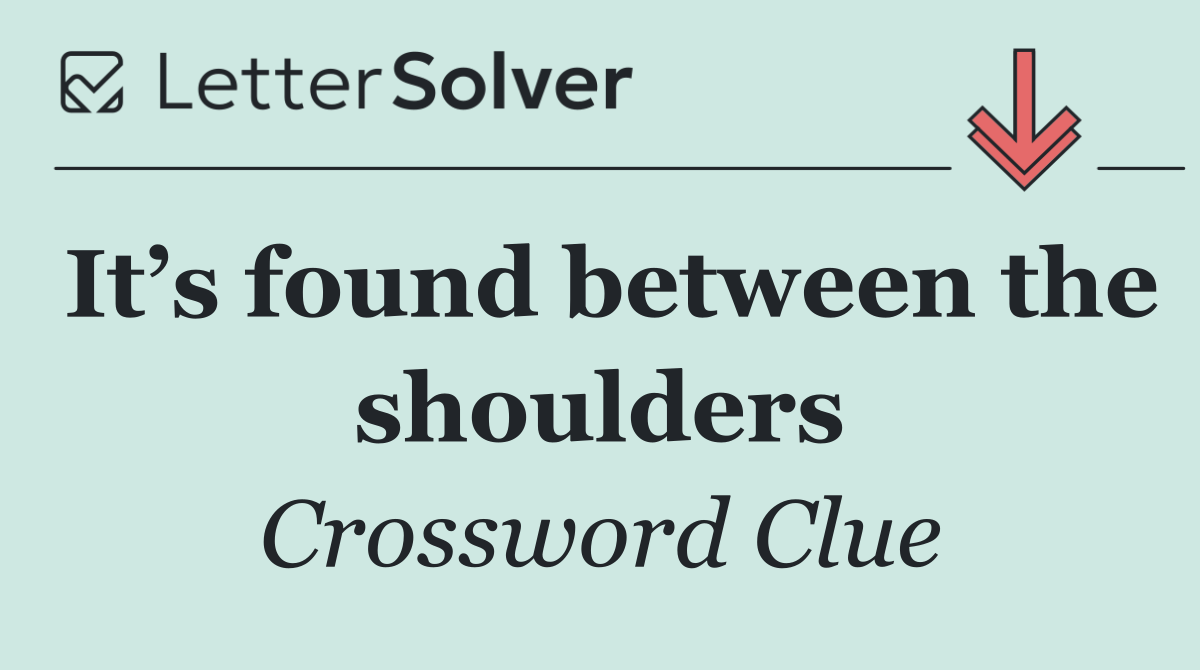 It’s found between the shoulders