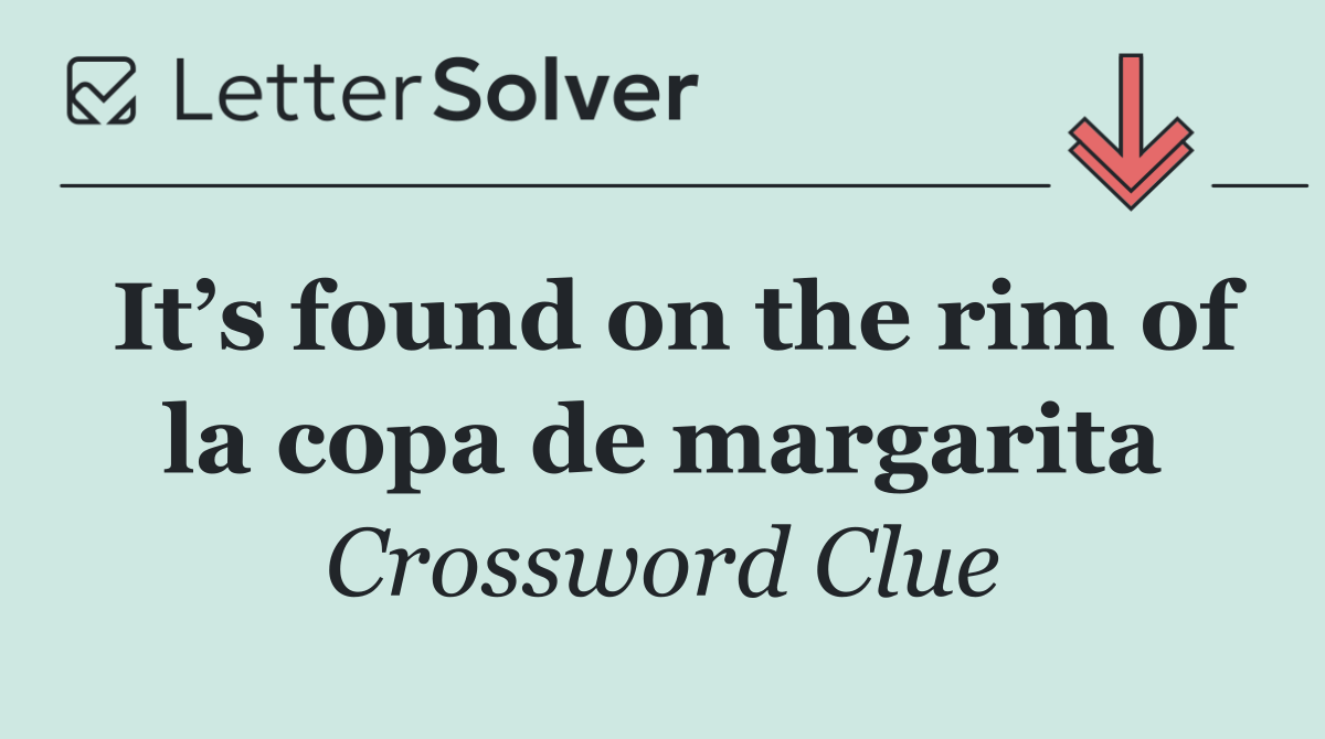 It’s found on the rim of la copa de margarita