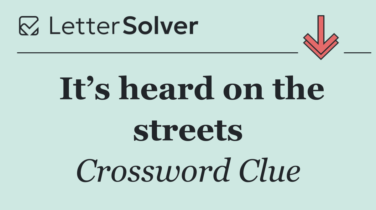It’s heard on the streets