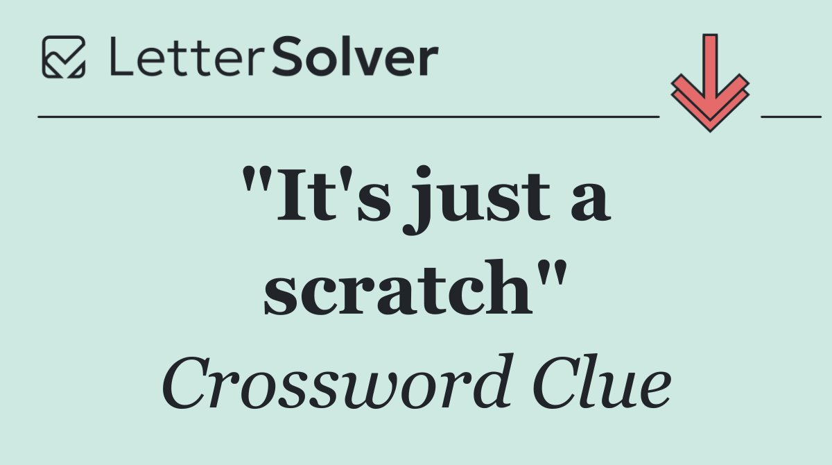 "It's just a scratch"