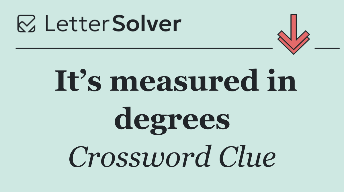 It’s measured in degrees