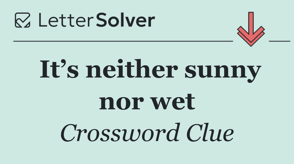 It’s neither sunny nor wet