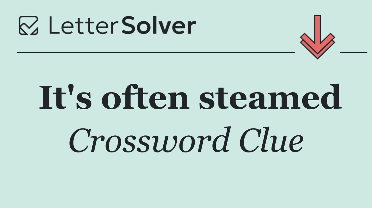 It's often steamed