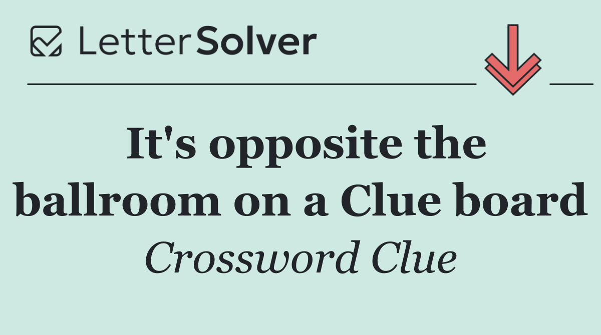 It's opposite the ballroom on a Clue board