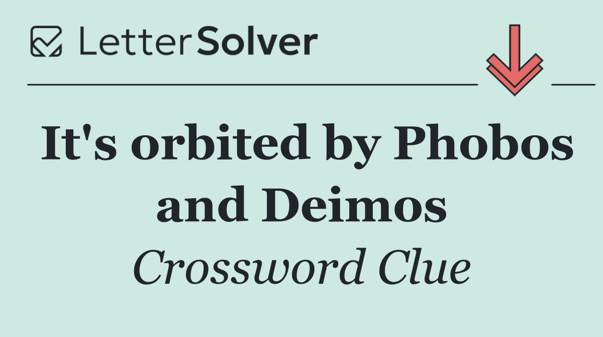 It's orbited by Phobos and Deimos