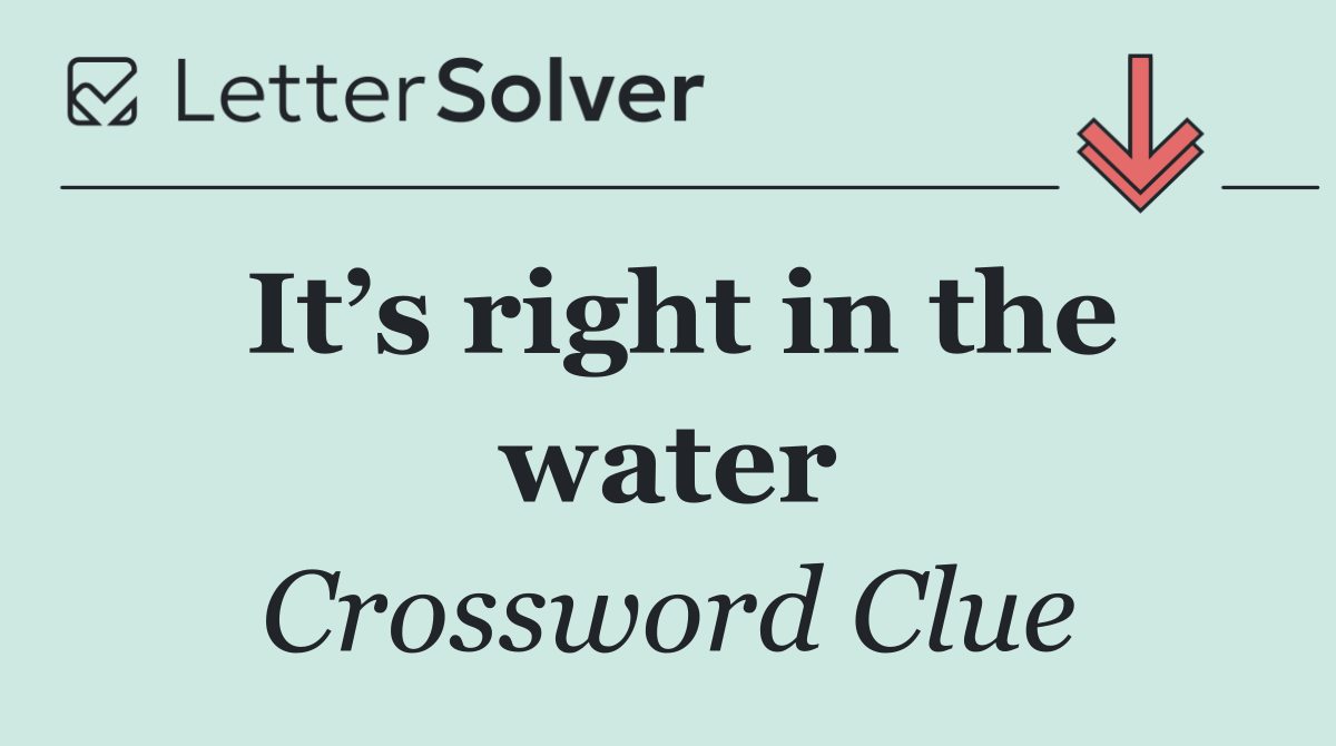 It’s right in the water