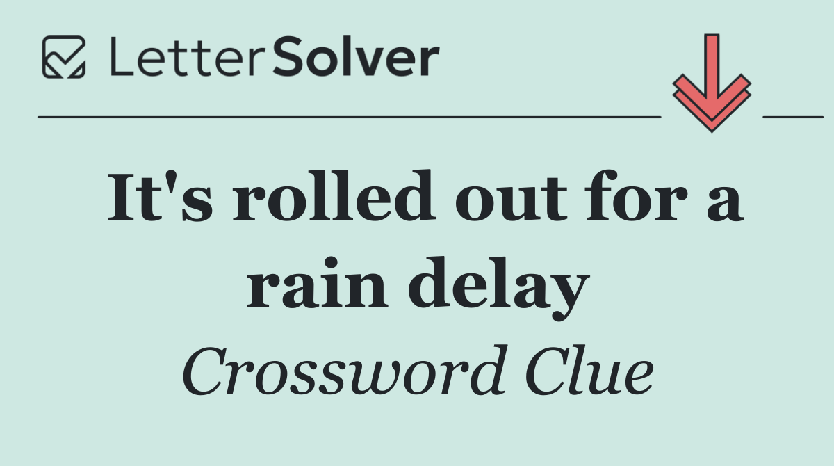 It's rolled out for a rain delay