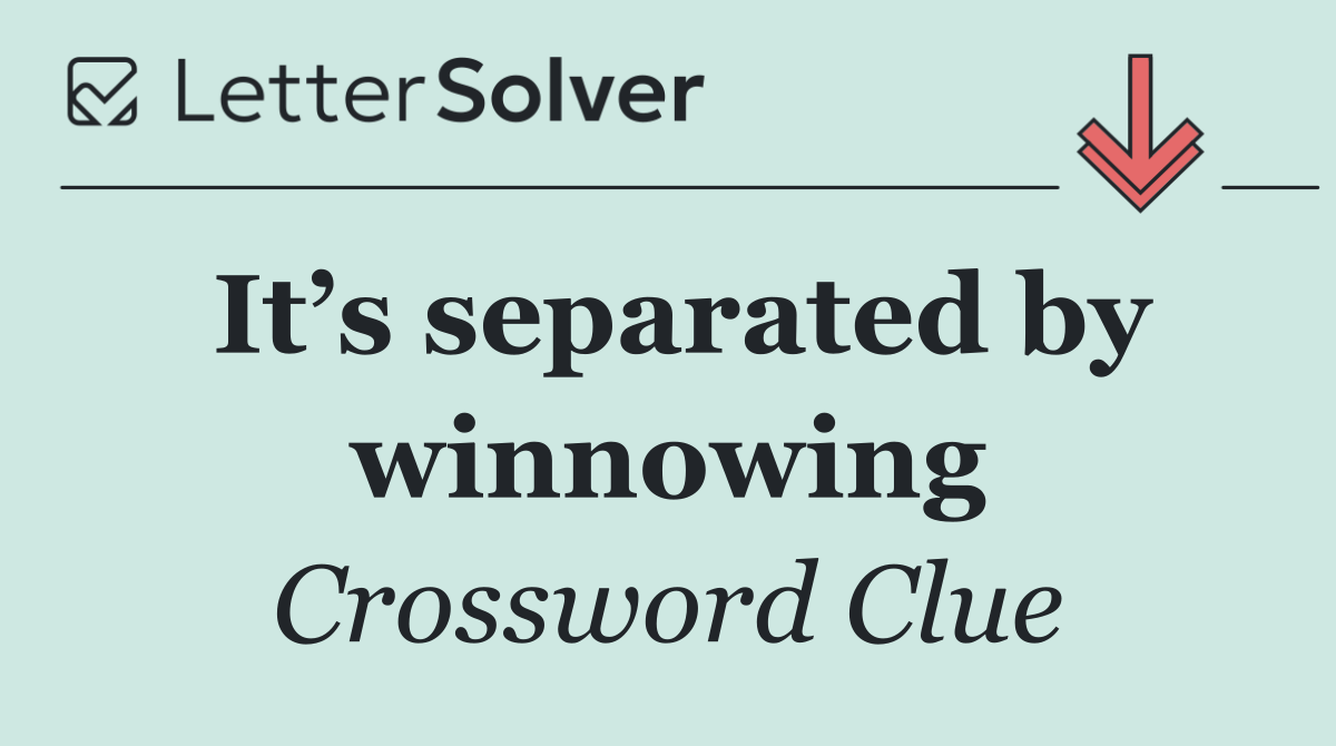 It’s separated by winnowing