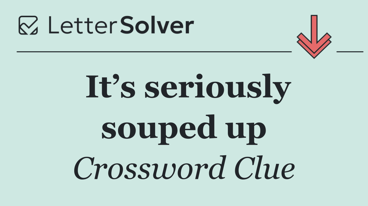 It’s seriously souped up