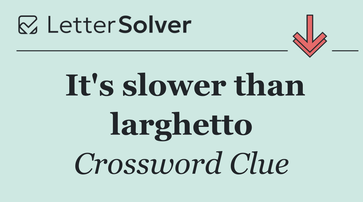 It's slower than larghetto