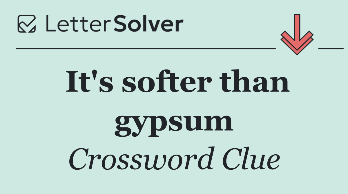 It's softer than gypsum