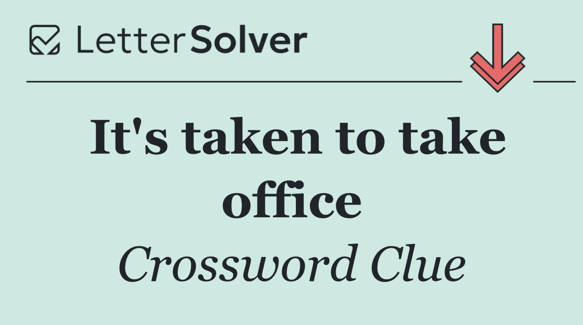 It's taken to take office