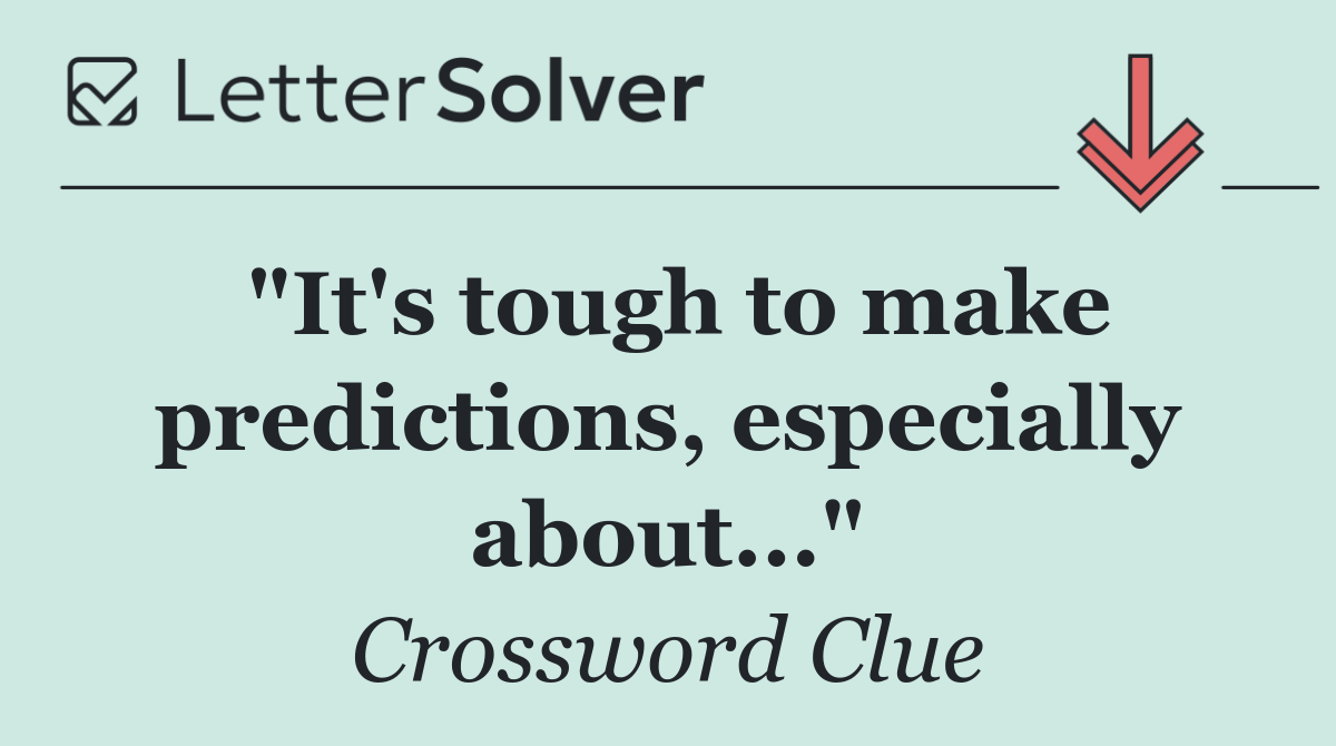 "It's tough to make predictions, especially about..."