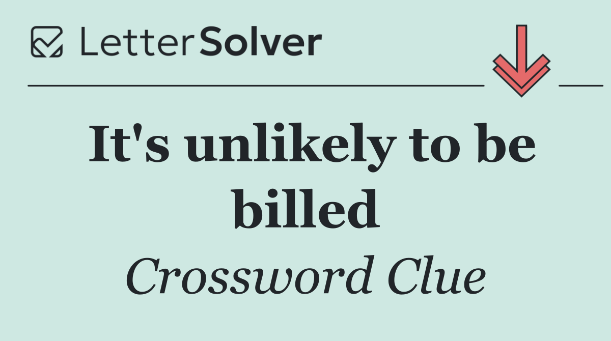 It's unlikely to be billed