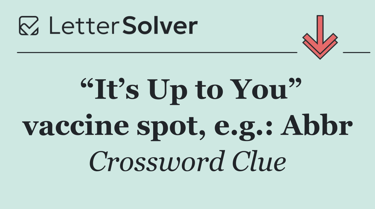 “It’s Up to You” vaccine spot, e.g.: Abbr