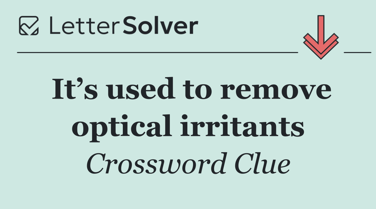 It’s used to remove optical irritants