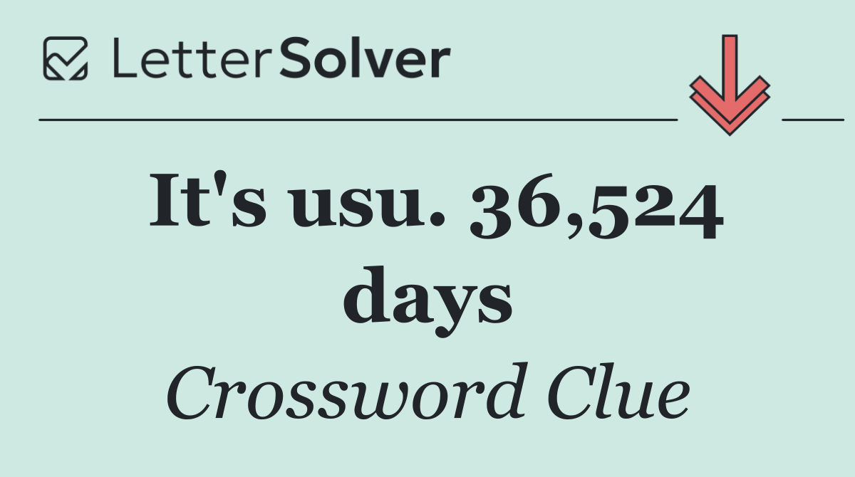 It's usu. 36,524 days