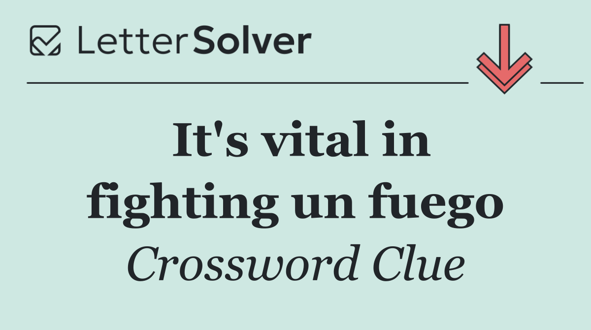 It's vital in fighting un fuego