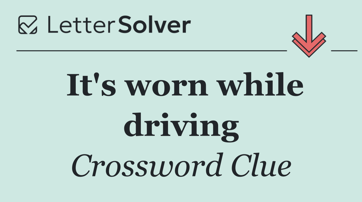 It's worn while driving