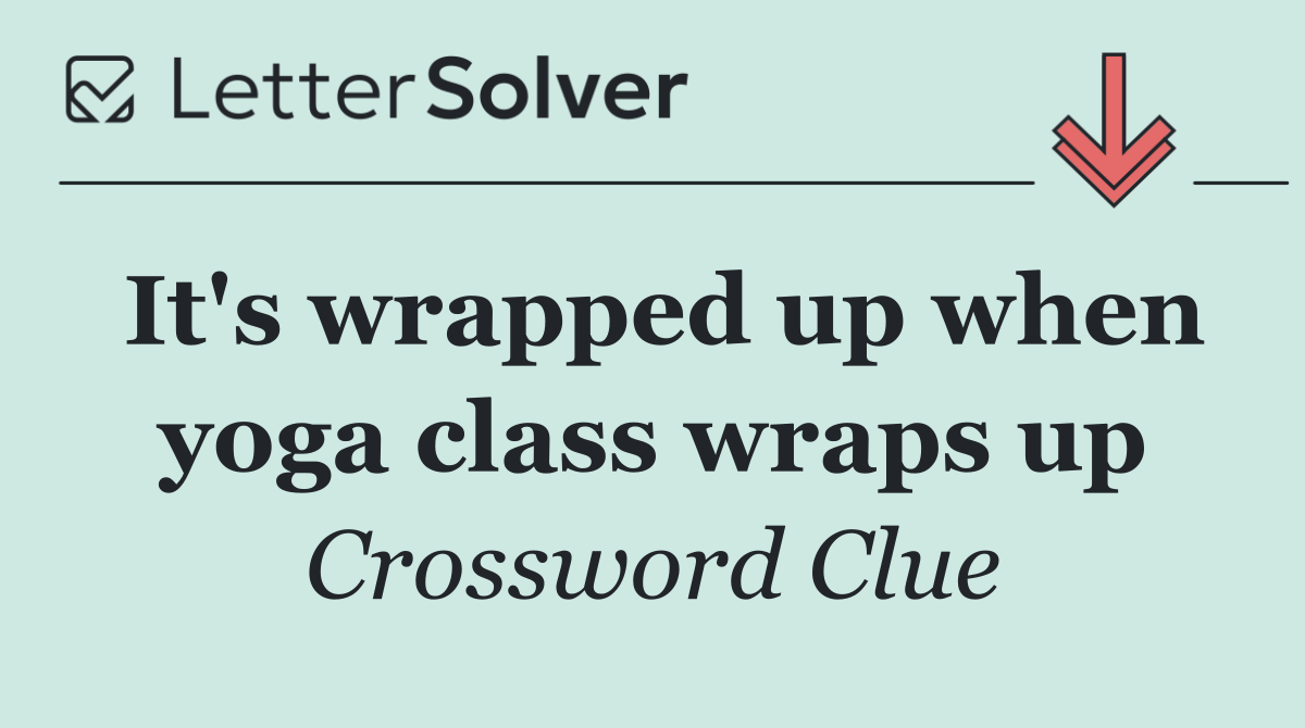 It's wrapped up when yoga class wraps up