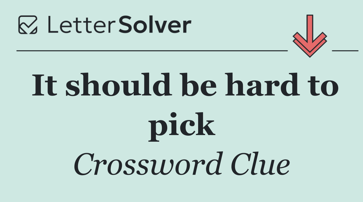 It should be hard to pick