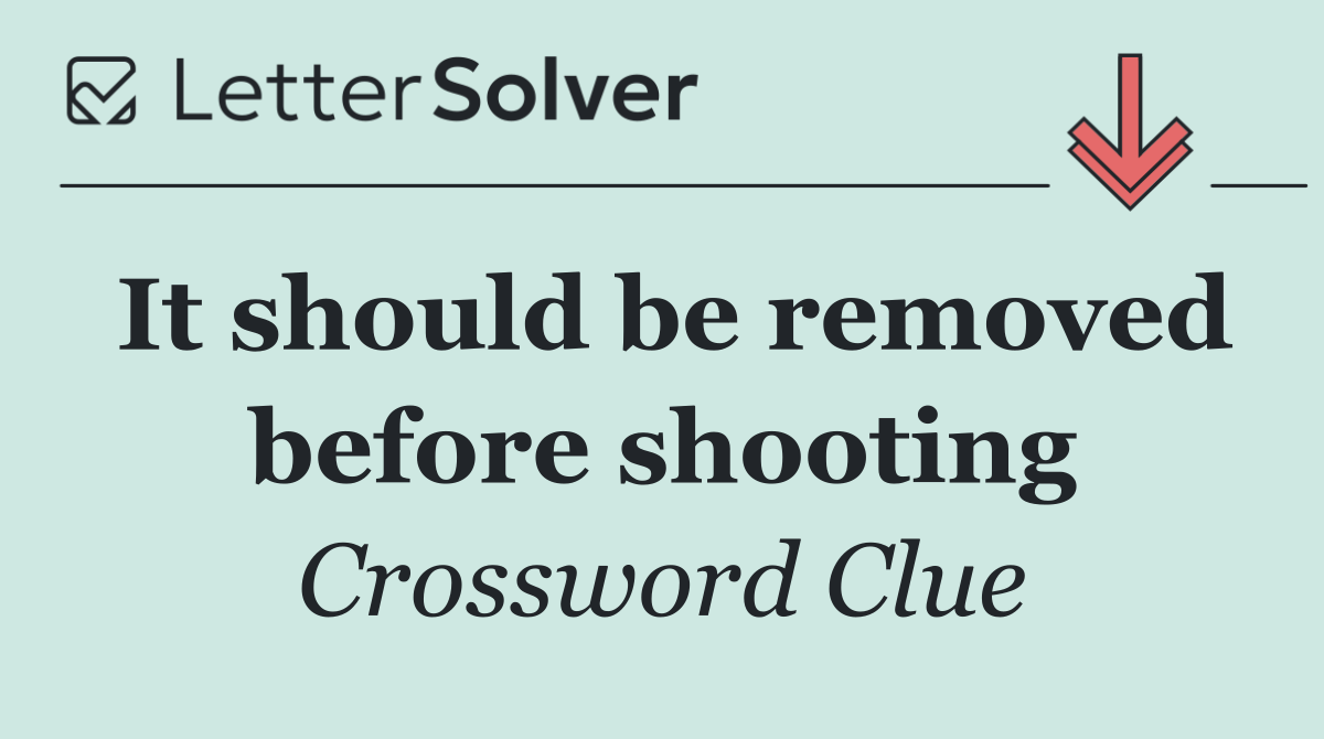 It should be removed before shooting