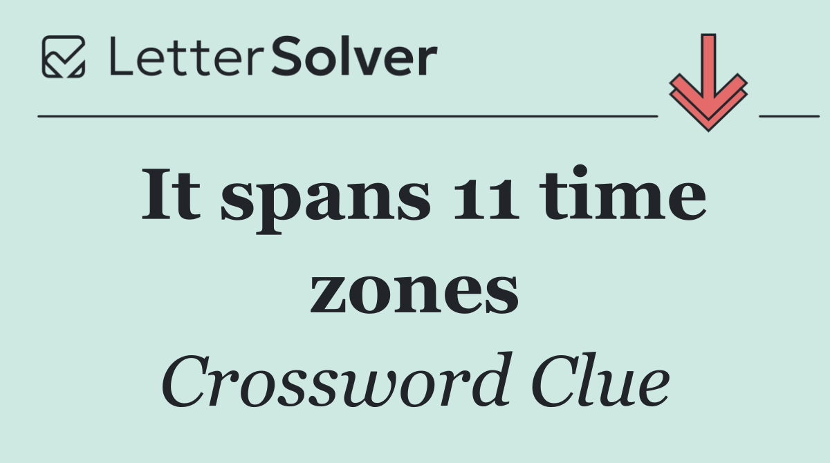 It spans 11 time zones