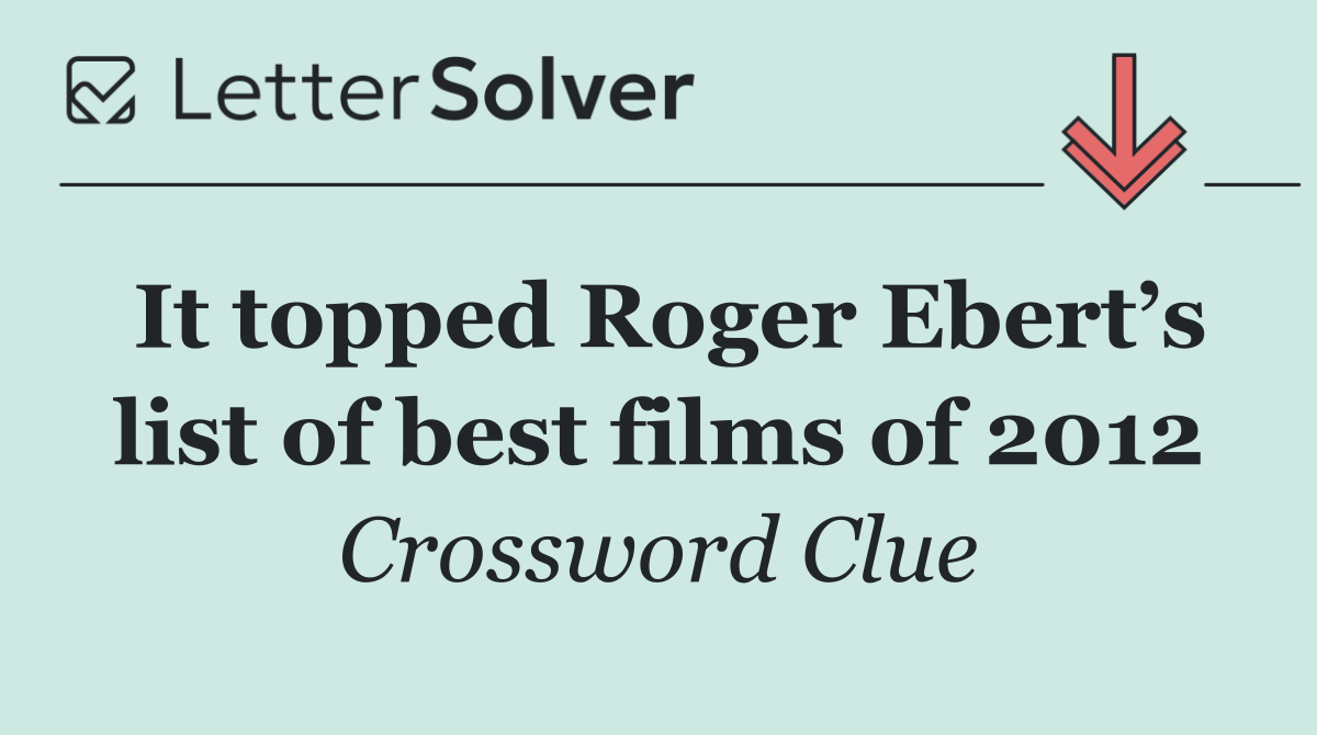 It topped Roger Ebert’s list of best films of 2012