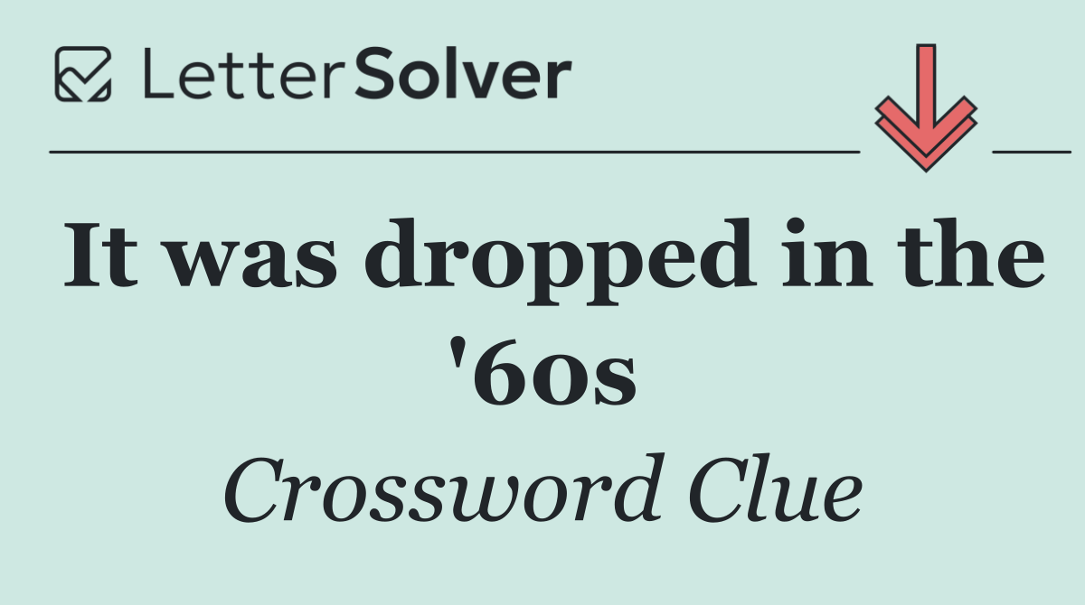 It was dropped in the '60s