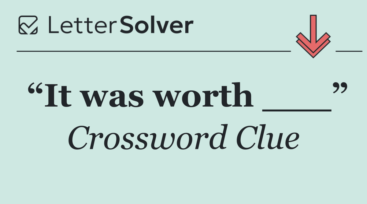 “It was worth ___”
