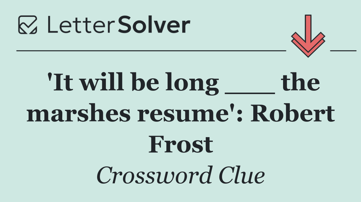'It will be long ___ the marshes resume': Robert Frost