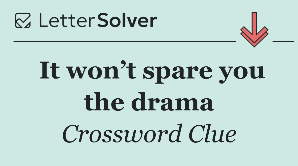 It won’t spare you the drama