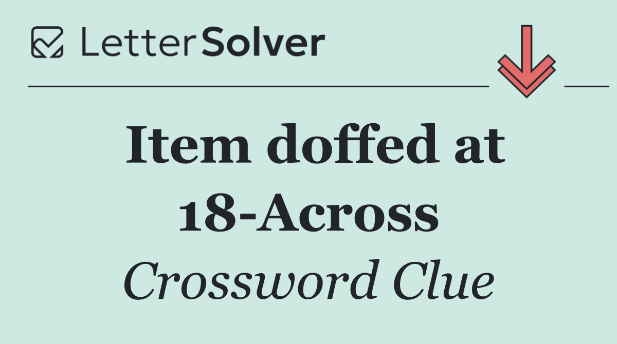 Item doffed at 18 Across