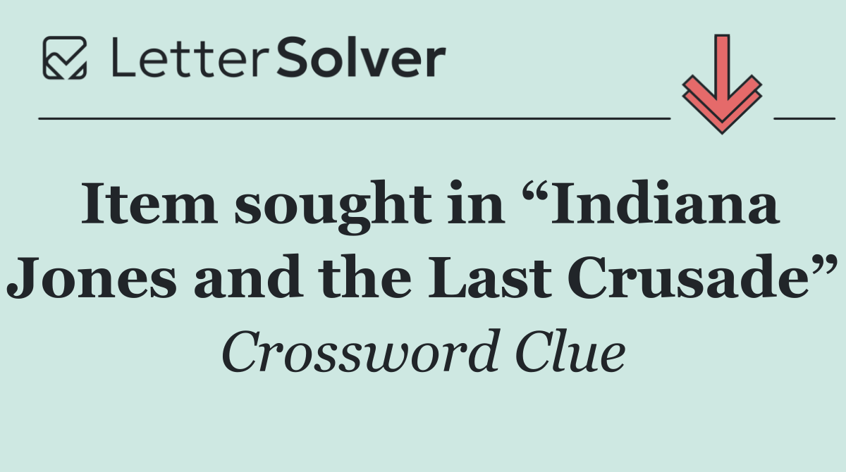 Item sought in “Indiana Jones and the Last Crusade”
