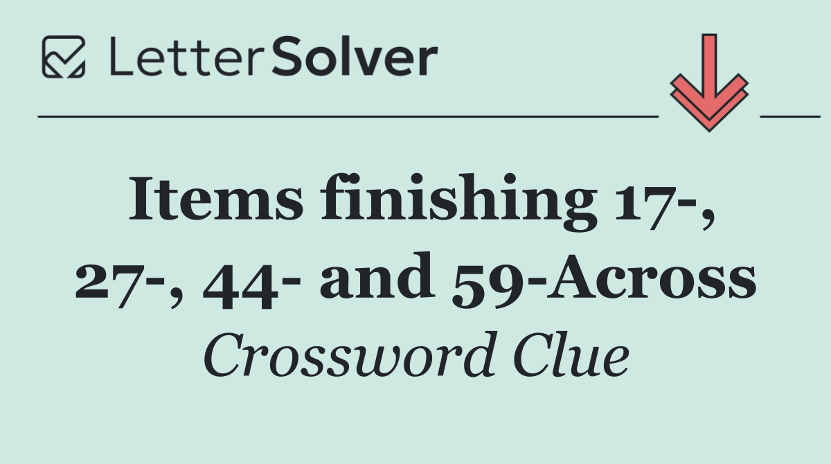 Items finishing 17 , 27 , 44  and 59 Across