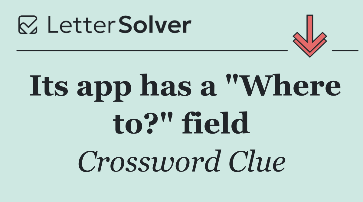 Its app has a "Where to?" field