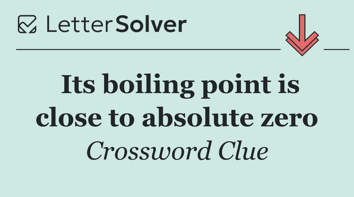 Its boiling point is close to absolute zero