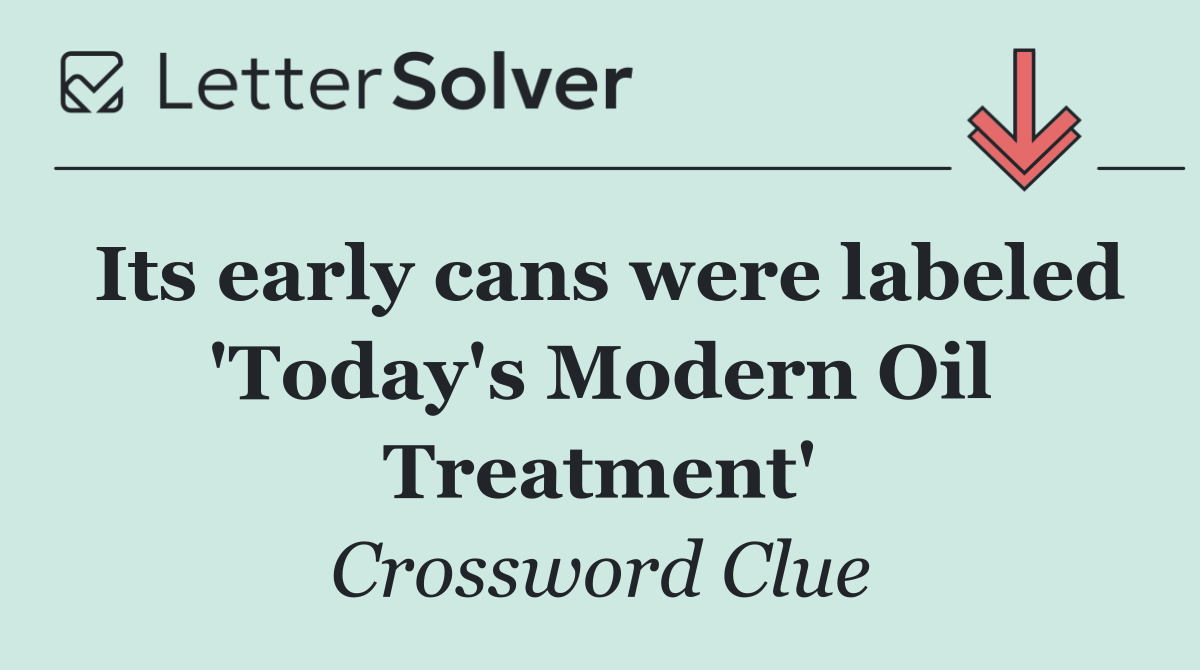 Its early cans were labeled 'Today's Modern Oil Treatment'