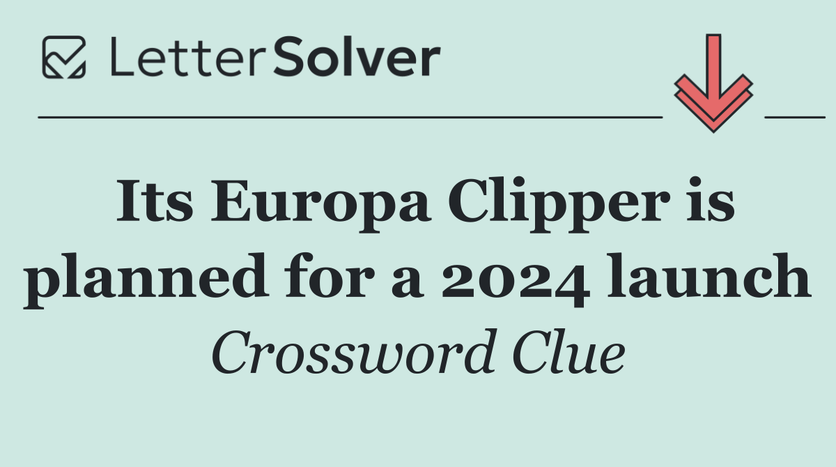 Its Europa Clipper is planned for a 2024 launch