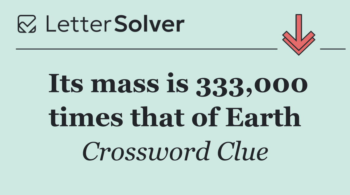 Its mass is 333,000 times that of Earth