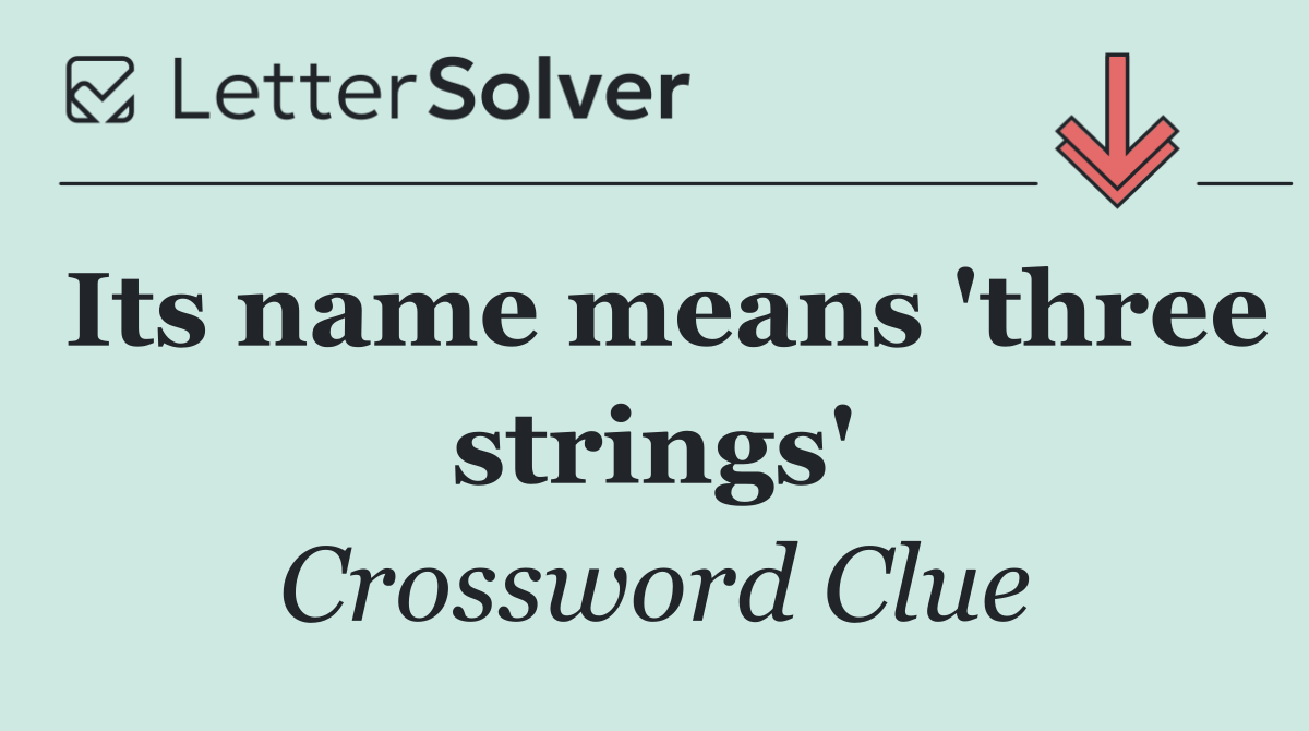 Its name means 'three strings'