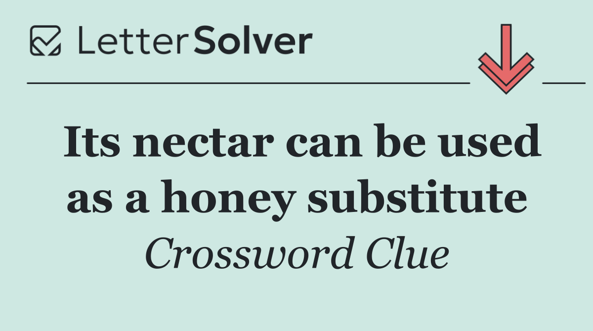 Its nectar can be used as a honey substitute