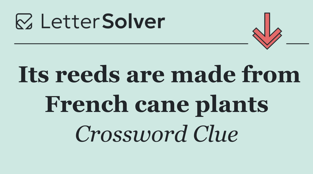 Its reeds are made from French cane plants