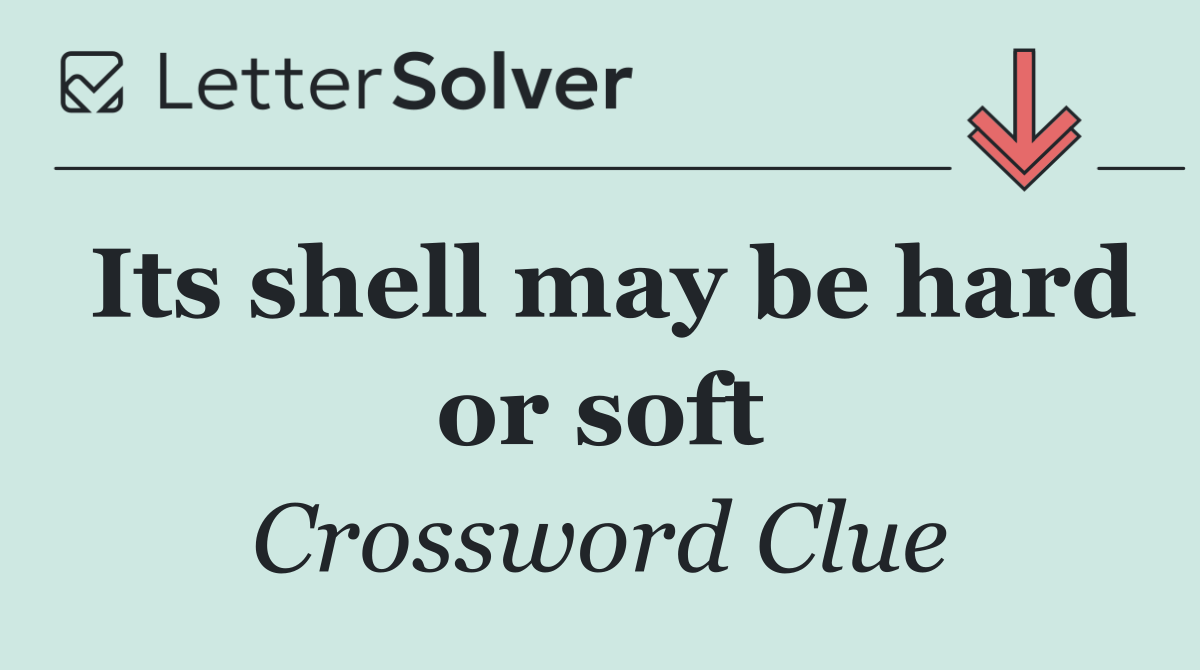Its shell may be hard or soft