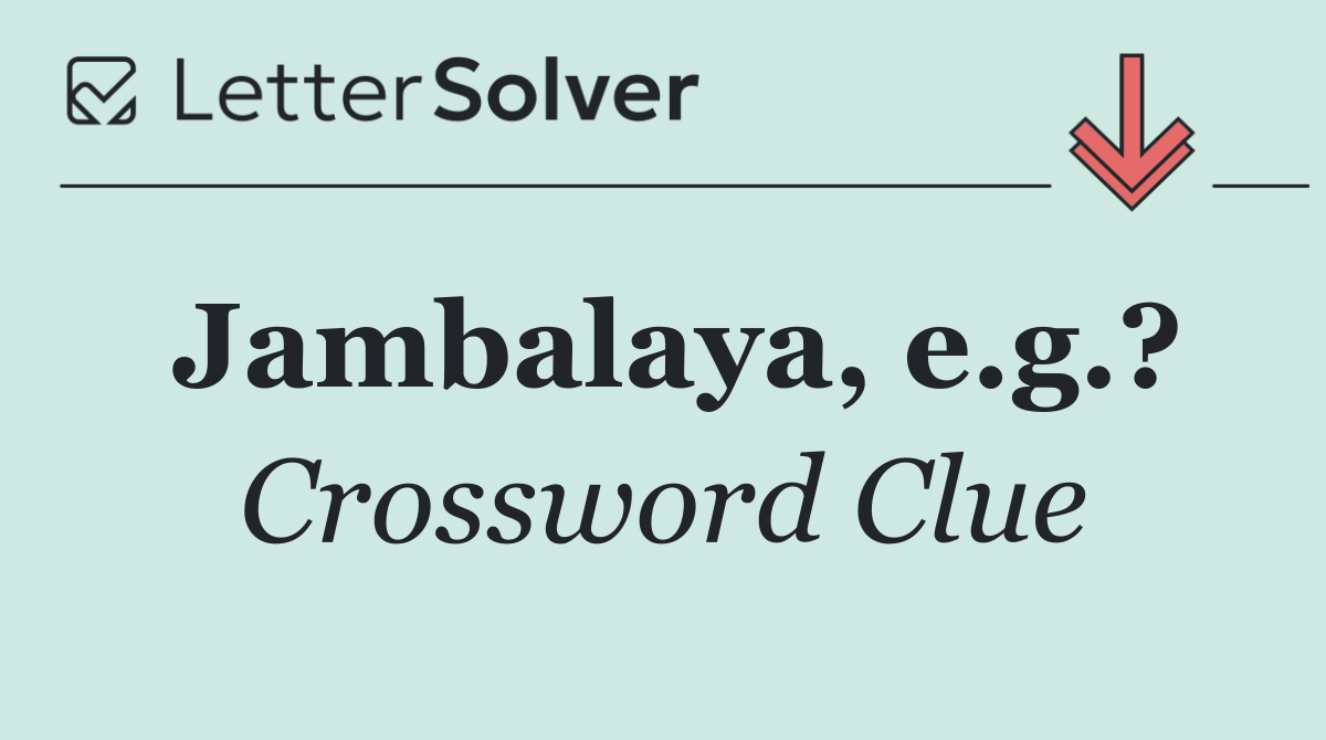 Jambalaya, e.g.?