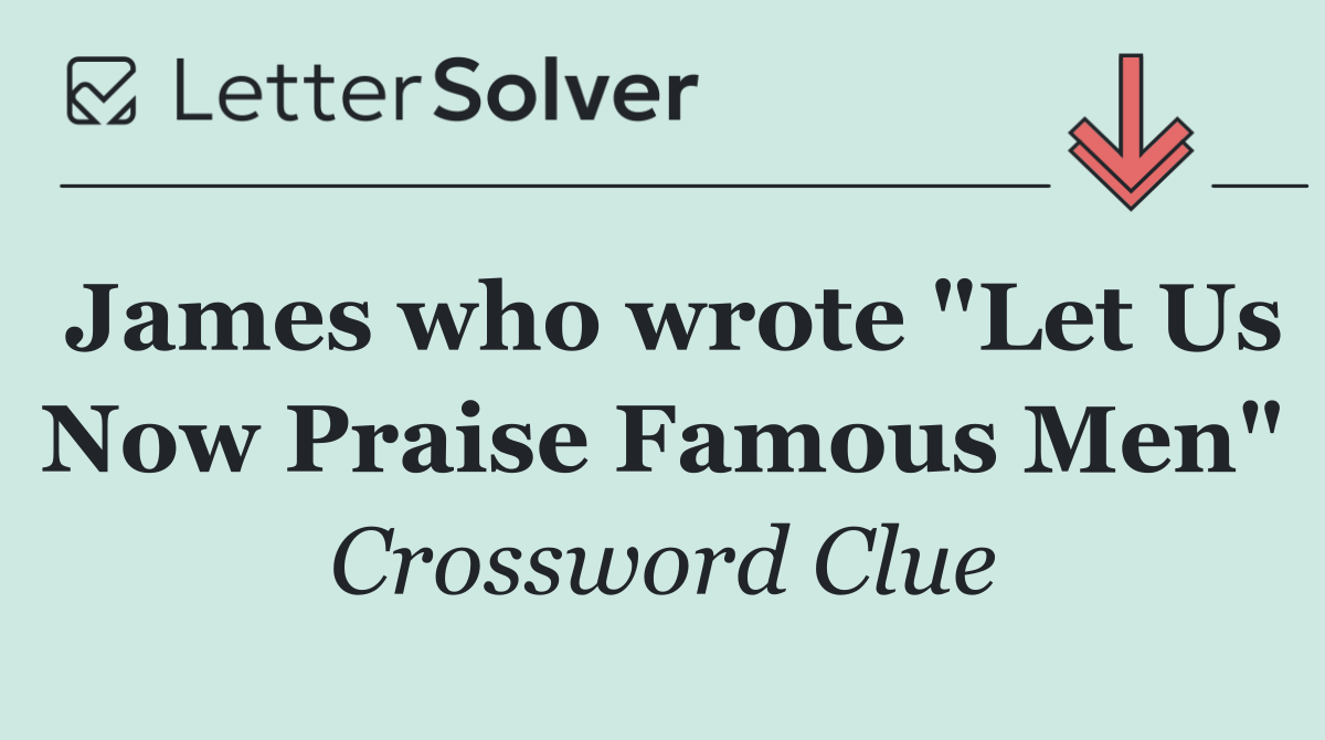 James who wrote "Let Us Now Praise Famous Men"