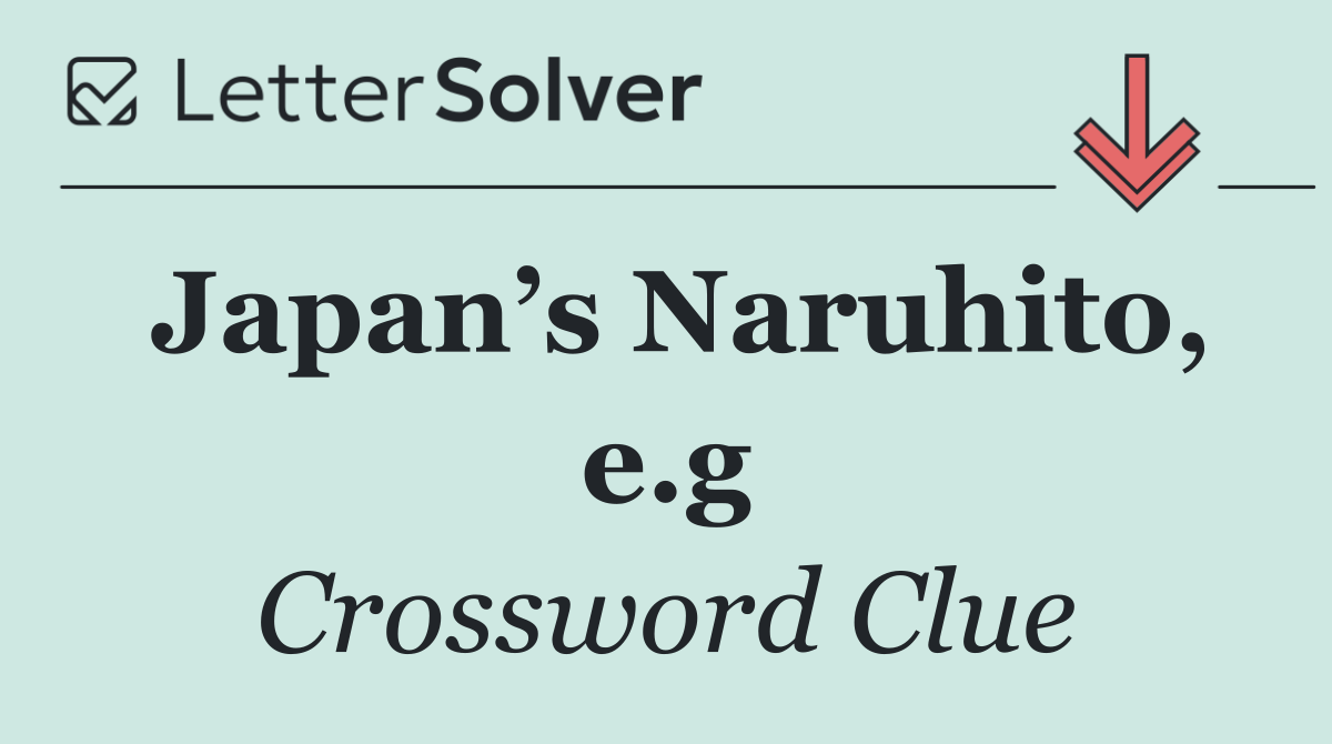 Japan’s Naruhito, e.g