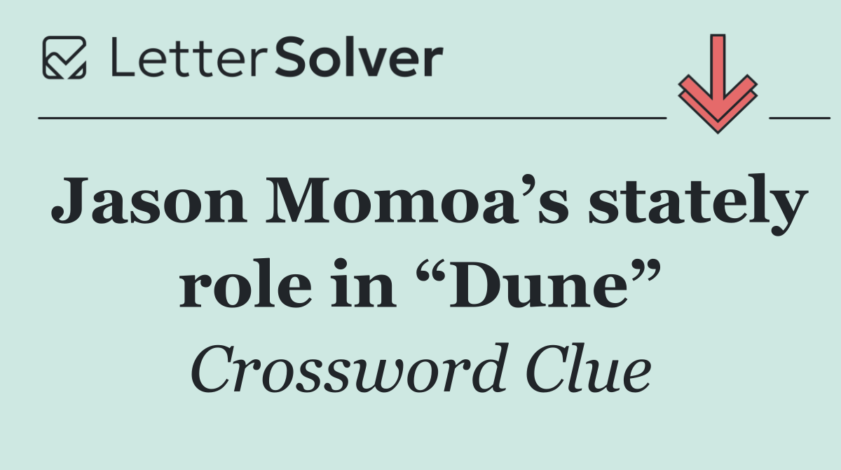 Jason Momoa’s stately role in “Dune”