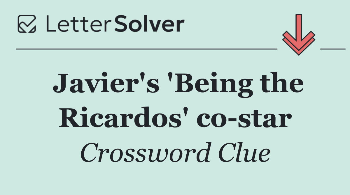 Javier's 'Being the Ricardos' co star