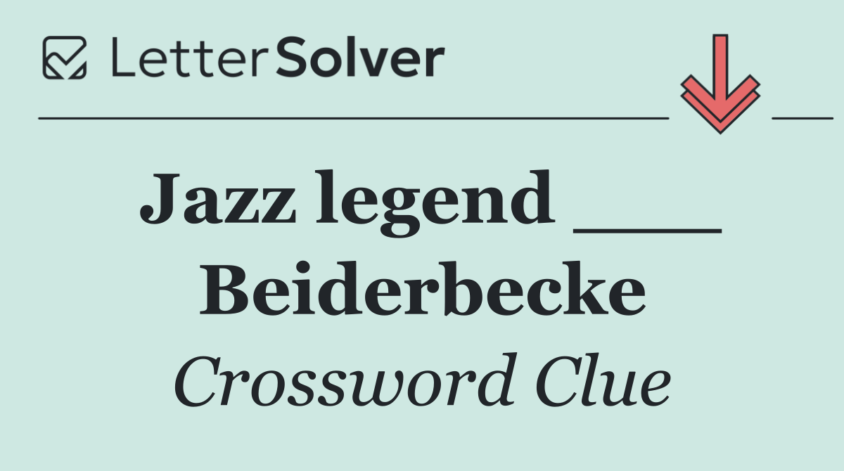 Jazz legend ___ Beiderbecke